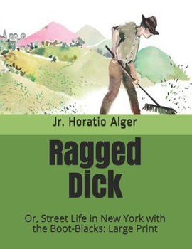 Ragged Dick: Or, Street Life in New York with the Boot-Blacks: Large Print
