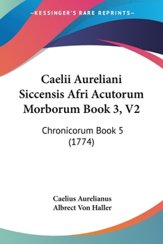 Paperback Caelii Aureliani Siccensis Afri Acutorum Morborum Book 3, V2: Chronicorum Book 5 (1774) Book