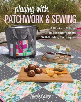 Paperback Playing with Patchwork & Sewing: 6 Blocks in 3 Sizes, 18 Exciting Projects, Skill-Building Techniques Book