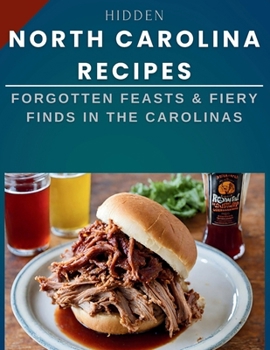 Paperback Hidden North Carolina Recipes: Forgotten Feasts & Fiery Finds in the Carolinas Book