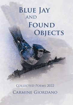 Hardcover Blue Jay and Found Objects: Collected Poems 2022 Book