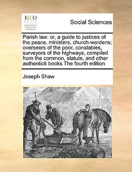 Paperback Parish Law: Or, a Guide to Justices of the Peace, Ministers, Church-Wardens; Overseers of the Poor, Constables, Surveyors of the H Book