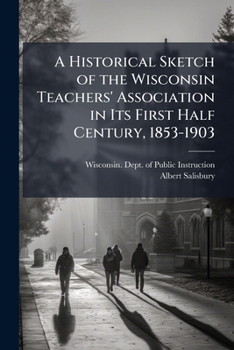 A Historical Sketch of the Wisconsin Teachers' Association in Its First Half Century, 1853-1903