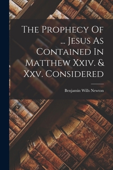 Paperback The Prophecy Of ... Jesus As Contained In Matthew Xxiv. & Xxv. Considered Book