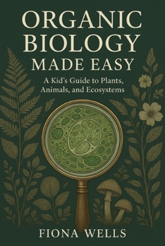 Paperback Organic Biology Made Easy: A Kid's Guide to Plants, Animals, and Ecosystems Book