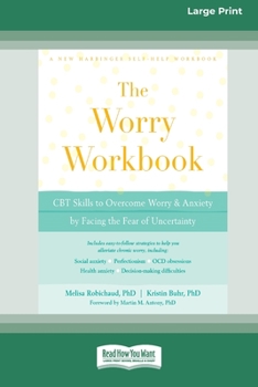 The Worry Workbook: CBT Skills to Overcome Worry and Anxiety by Facing the Fear of Uncertainty (A New Harbinger Self-Help Workbook)