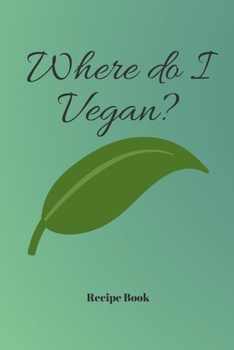 Where Do I Vegan?: Blank Recipe Journal/Book to Write in Favorite Recipes and Meals 6x9, 105 pages