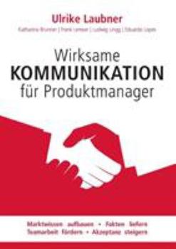 Paperback Wirksame Kommunikation für Produktmanager: Marktwissen aufbauen Fakten liefern Teamarbeit fördern Akzeptanz steigern [German] Book