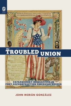 Paperback The Troubled Union: Expansionist Imperatives in Post-Reconstruction American Novels Book