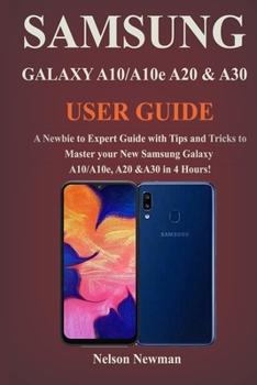 Paperback Samsung Galaxy A10/A10e, A20 & A30 User Guide: A Newbie to Expert Guide with Tips and Tricks to Master your New Samsung Galaxy A10/A10e, A20 & A30 in Book