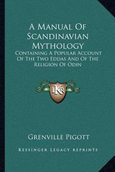 A Manual of Scandinavian Mythology: Containing a Popular Account of the Two Eddas and of the Relgion of Odin