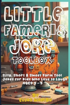Paperback Little Famer's Joke Toolbox: Silly, Short & Sweet Farm Tool Jokes for Kids Who Love to Laugh AGES 3 - 5 100+ Funny Farm Tool Jokes for Kids Ages 3-5 L Book
