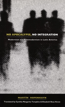 Paperback No Apocalypse, No Integration: Modernism and Postmodernism in Latin America Book