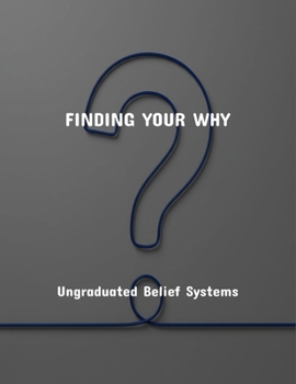 Paperback Finding Your Why: Ungraduated Belief Systems Book