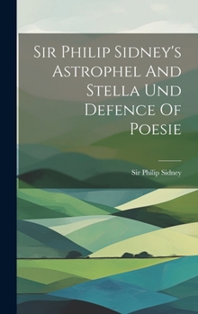 Hardcover Sir Philip Sidney's Astrophel And Stella Und Defence Of Poesie Book