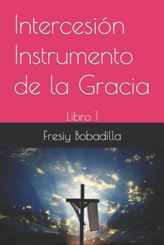 Paperback Intercesión Instrumento de la Gracia: Libro 1 [Spanish] Book