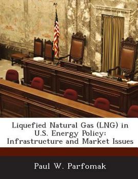 Paperback Liquefied Natural Gas (Lng) in U.S. Energy Policy: Infrastructure and Market Issues Book