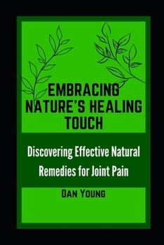 Paperback Embracing Nature's Healing Touch: Discovering Effective Natural Remedies for Joint Pain Book