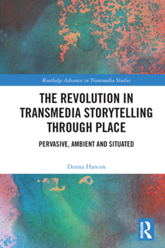 Paperback The Revolution in Transmedia Storytelling through Place: Pervasive, Ambient and Situated Book