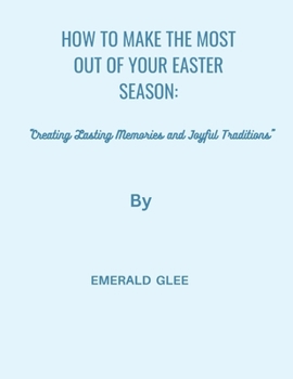 Paperback How to Make the Most Out of Your Easter Season: Creating Lasting Memories and Joyful Traditions [Large Print] Book