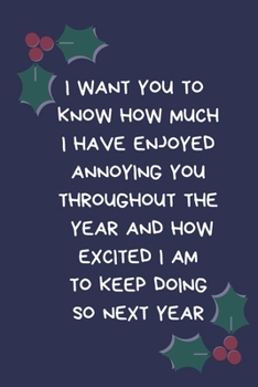 I want You To Know How Much I Have Enjoyed Annoying You Throughout The Year And How Excited I Am To Keep Doing So Next Year: Secret Santa Gifts: Coworkers, Colleagues Novelty Christmas Naughty Rude Ga