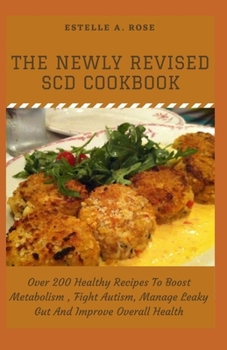 The Newly Revised SCD Cookbook: Over 200 Healthy Recipes To Boost Metabolism , Fight Autism, Manage Leaky Gut And Improve Overall Health