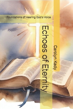 Echoes of Eternity: Foundations of Hearing God's Voice (Echoes of Eternity: A Journey to Hearing God's Voice)