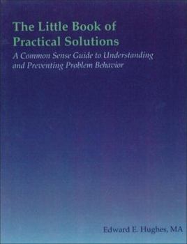Paperback The Little Book of Practical Solutions: A Common Sense Guide to Understanding and Preventing Problem Behavior Book