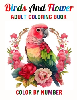 Paperback birds and flower adult coloring book color by number: New Large Print Birds, and Flowers Coloring Book For Adults and Birds Lovers Featuring Charming Book