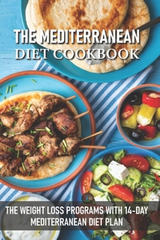 Paperback The Mediterranean Diet Cookbook The Weight Loss Programs With 14-day Mediterranean Diet Plan: Easy Mediterranean Diet Recipes Book