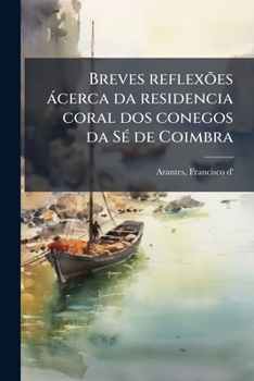 Paperback Breves reflexões ácerca da residencia coral dos conegos da Sé de Coimbra [Portuguese] Book