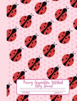 Primary Composition Notebook Story Journal: Cute Lady Bug Notebook with Picture Space and Handwriting Practice Paper for Kids in Kindergarten, First ... Dotted Midline for Elementary School Students