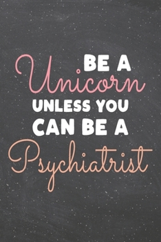 Be a Unicorn Unless You Can Be a Psychiatrist: Psychiatrist Dot Grid Notebook, Planner or Journal | Size 6 x 9 | 110 Dotted Pages | Office Equipment, ... Gift Idea for Christmas or Birthday