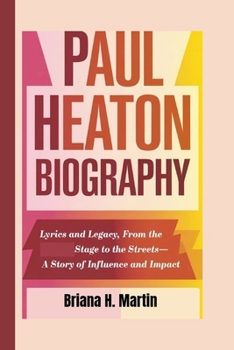 PAUL HEATON BIOGRAPHY: Lyrics and Legacy, From the Stage to the Streets—A Story of Influence and Impact