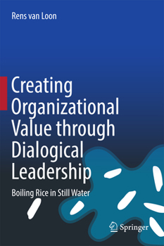 Hardcover Creating Organizational Value Through Dialogical Leadership: Boiling Rice in Still Water Book