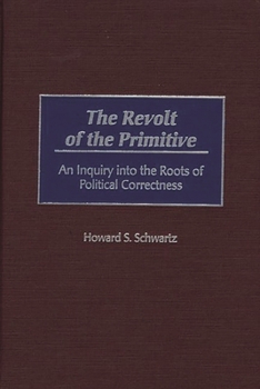 Hardcover The Revolt of the Primitive: An Inquiry Into the Roots of Political Correctness Book