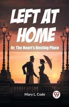 Paperback Left at Home Or, The Heart's Resting Place Book