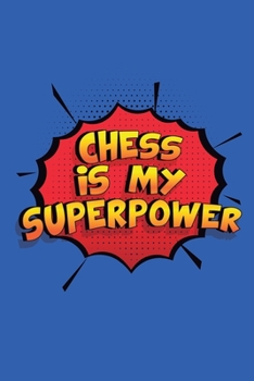 Chess Is My Superpower: A 6x9 Inch Softcover Diary Notebook With 110 Blank Lined Pages. Funny Chess Journal to write in. Chess Gift and SuperPower Design Slogan