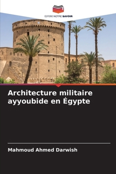Architecture militaire ayyoubide en Égypte (French Edition)