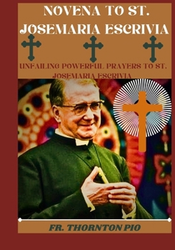 Novena to st JoseMaria Escrivia: Unfailing powerful prayers to St. JoseMaria Escrivia