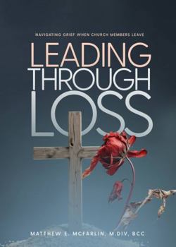 Paperback Leading Through Loss: Navigating Grief When Church Members Leave Book