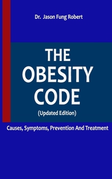 The Obesity Code: CAUSES, SYMPTOMS, PREVENTION AND TREATMENT (Updated Edition)