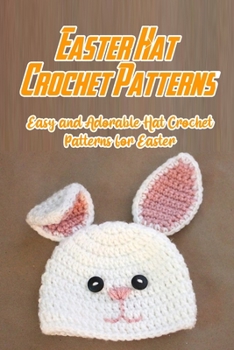 Paperback Easter Hat Crochet Patterns: Easy and Adorable Hat Crochet Patterns for Easter: How to Crochet A Easter Hat Book