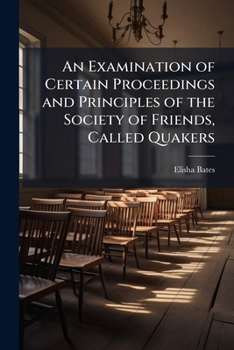 An Examination of Certain Proceedings and Principles of the Society of Friends, Called Quakers