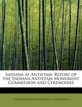 Indiana at Antietam: Report of the Indiana Antietam Monument Commission and Ceremonies