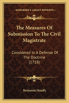 Paperback The Measures Of Submission To The Civil Magistrate: Considered In A Defense Of The Doctrine (1718) Book