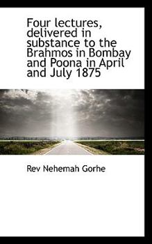 Paperback Four Lectures, Delivered in Substance to the Brahmos in Bombay and Poona in April and July 1875 Book
