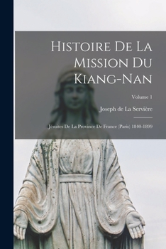 Paperback Histoire De La Mission Du Kiang-nan: Jésuites De La Province De France (paris) 1840-1899; Volume 1 [French] Book