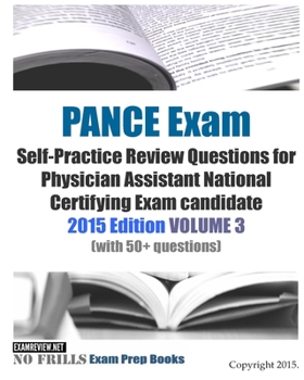 Paperback PANCE Exam Self-Practice Review Questions for Physician Assistant National Certifying Exam candidate: 2015 Edition Volume 3 (with 50+ questions) Book