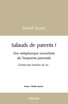 Paperback Salauds de parents !: Une métaphysique iconoclaste de l'empreinte parentale Contient des tranches de vie... [French] Book